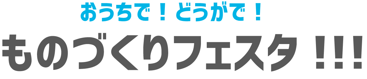 おうちで！どうがで！ものづくりフェスタ!!!